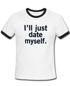 I'll just date myself ringer shirt