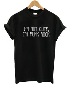 I'm Not Cute I'm Punk Rock T shirt