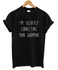 I'm Silently Correcting Your Grammar T shirt