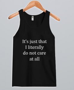It's Just That I literally do not care at all Tank top