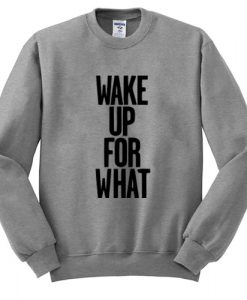 Wake Up For What Sweatshirt