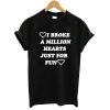 i broke a million hearts just for fun T shirt
