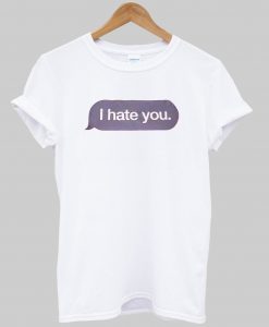 i hate you T Shirt