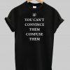 if you can’t convince them confuse them T Shirt