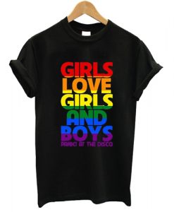 Girls Love Girls And Boys panic! at the disco T shirt