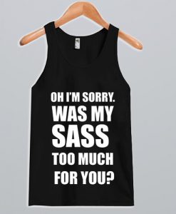 Oh I'm sorry was my sass too much for you Tank Top