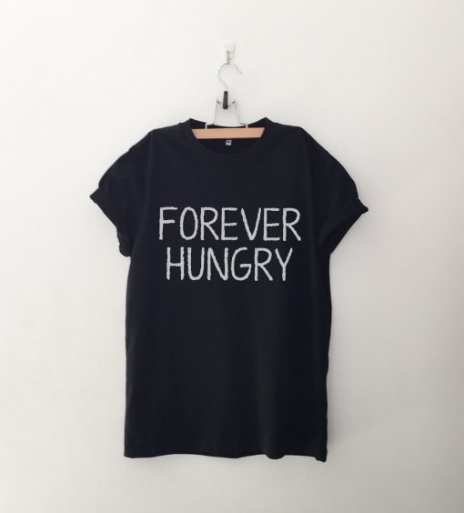 Forever Hungry T Shirt
