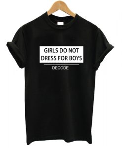 Girls do not dress for boys T shirt