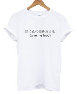 Give Me Food Japanese Translation T shirt