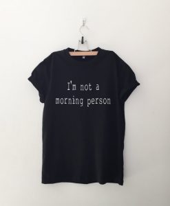 Im not a morning person T Shirt