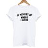 In Memory Of When I Cared T shirt
