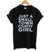 Just A Small Town Country Girl T shirt