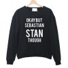 Okay but Sebastian Stan Though Sweatshirt