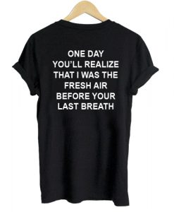 One Day You'll Realize T shirt Back