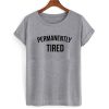 Permanently Tired T shirt