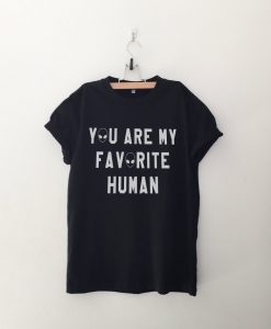 You are my favorite human Alien T Shirt