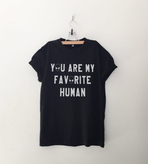 You are my favorite human Alien T Shirt