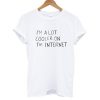 i'm a lot cooler on the internet T shirt