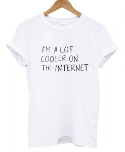 i'm a lot cooler on the internet T shirt