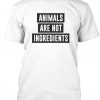 Animals Are Not Ingredients T Shirt