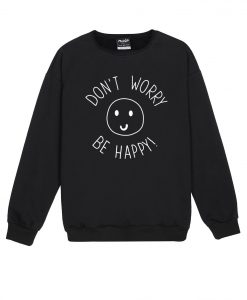 DONT WORRY BE HAPPY Sweatshirt