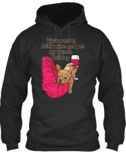 I Just Want to Drink Wine and Pet My French Bulldog Hoodie