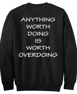 Anything Worth Doing Is Worth Overdoing Sweatshirt