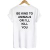 Be Kind To Animals Or I'll Kill You T shirt Back
