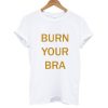 Burn Your Bra T shirt