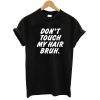 Don't touch my hair bruh T shirt