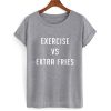 Exercise VS Extra Fries T shirt