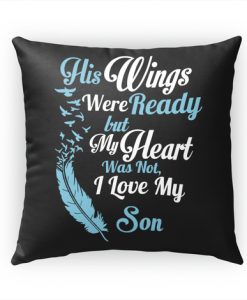 His Wings Were Ready but My Heart was not I Love My Son Pillow Case