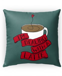 I'm Dealing With a Latte Pillow Case