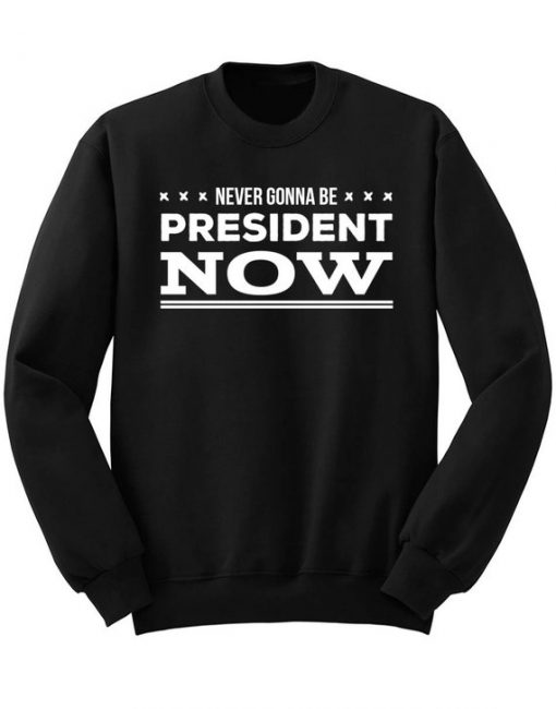 Never Gonna Be President Sweatshirt