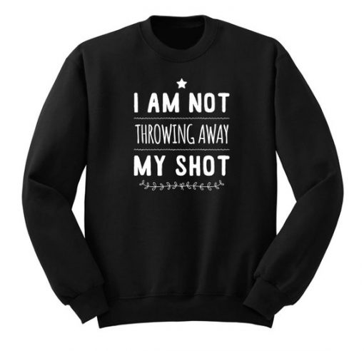 Not Throwing Away My Shot Hamilton Sweatshirt