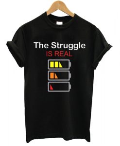 The Struggle Is Real T shirt