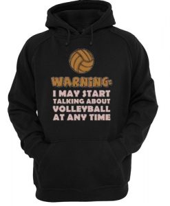 Warning I May Start Talking About Volleyball Hoodie