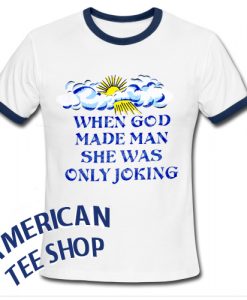 When God Made Man She Was Only Joking Ringer Shirt