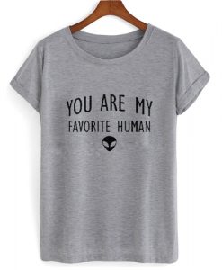 You Are My Favorite Human Alien T shirt