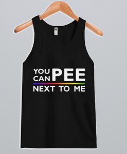 You Can Pee Next To Me Tank Top