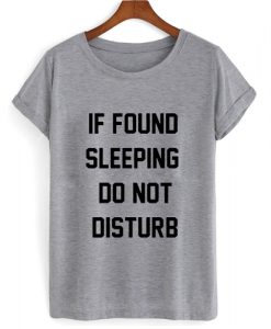 If Found Sleeping Do Not Disturb T shirt
