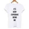 It's Very Expensive Being Me T shirt