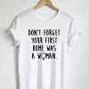 First Home Was A Woman Tshirt