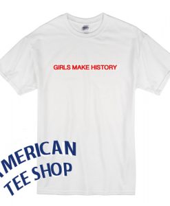 Girls Make History T-Shirt