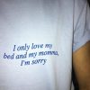I Only Love My Bed And My Momma T Shirt