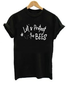 Lets Protect The Bees T Shirt