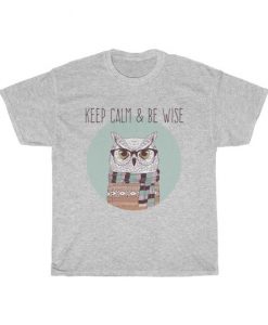 Keep Calm And Be Wise T Shirt