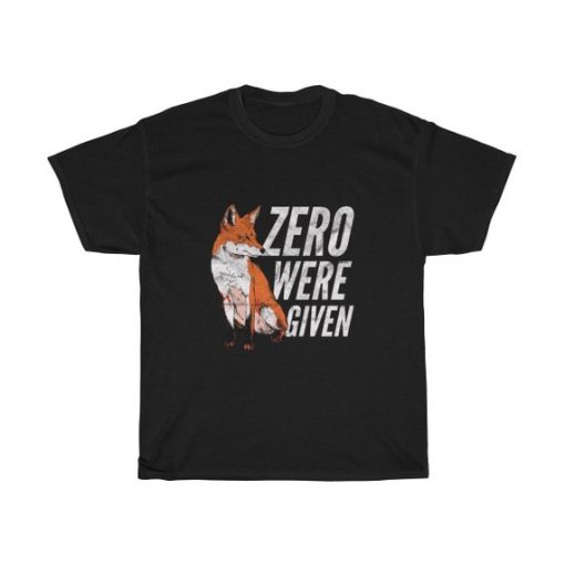 Zero Were Given T Shirt