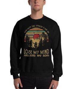 And Into The Forest I Go To Lose My Mind And Find My Soul Sweatshirt