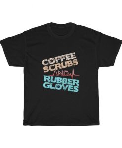Coffee Scrubs And Rubber Gloves Nurse Unisex T Shirt